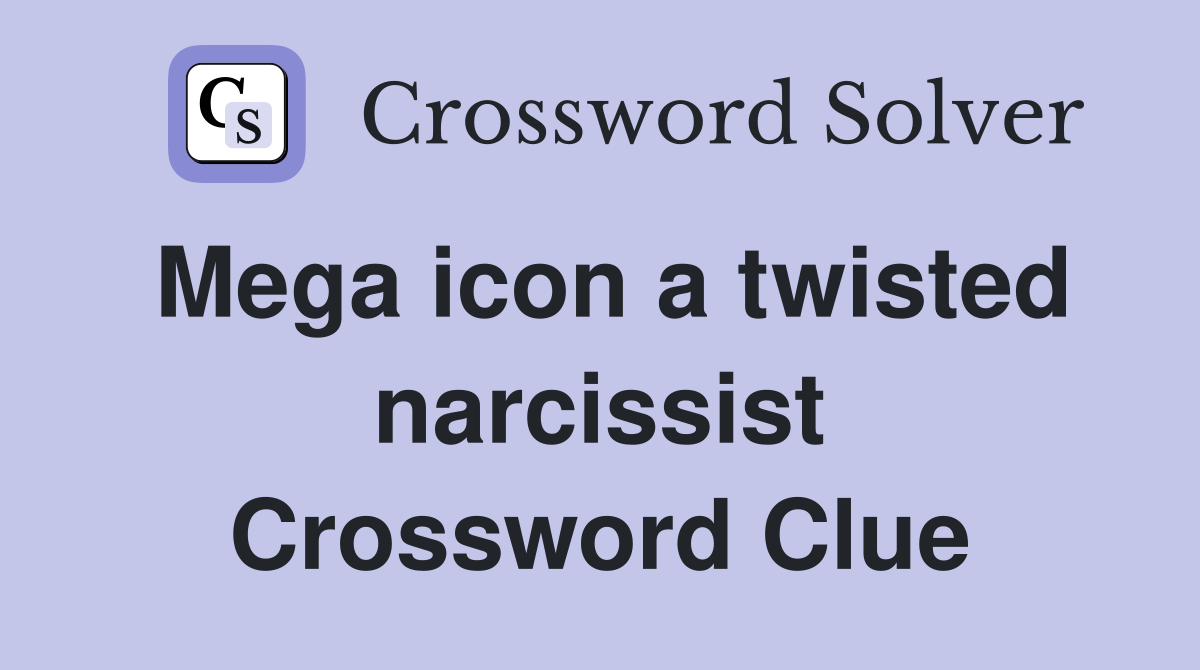 Mega icon a twisted narcissist Crossword Clue