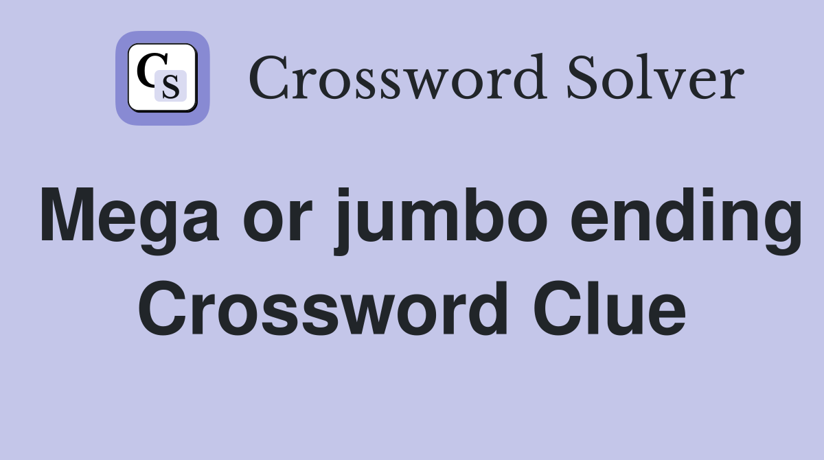 Mega or jumbo ending Crossword Clue