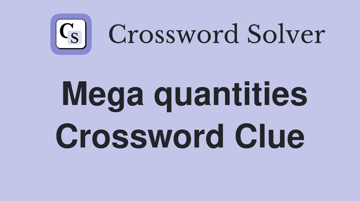 Mega quantities Crossword Clue