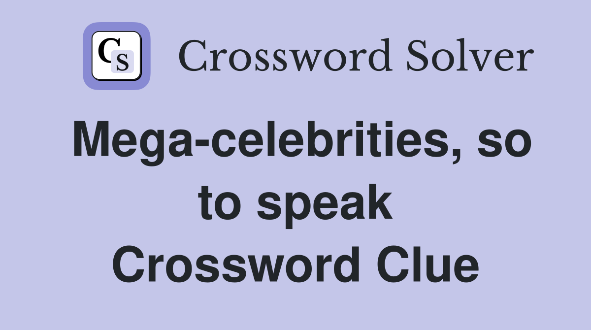 Mega-celebrities, so to speak Crossword Clue