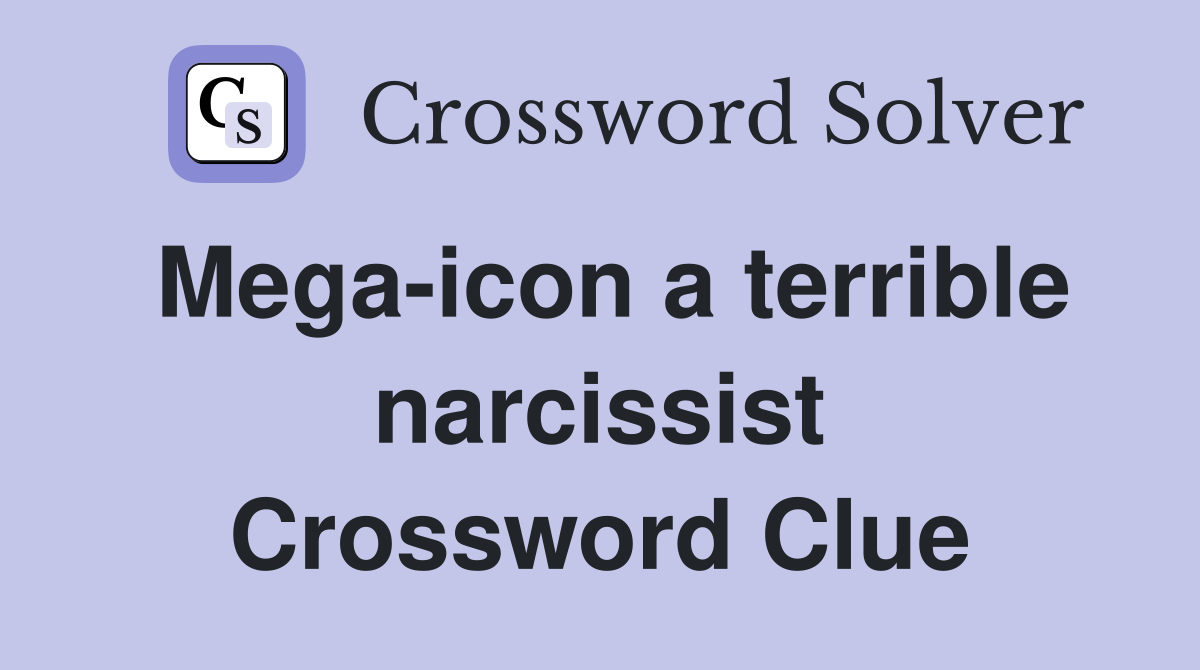Mega-icon a terrible narcissist Crossword Clue