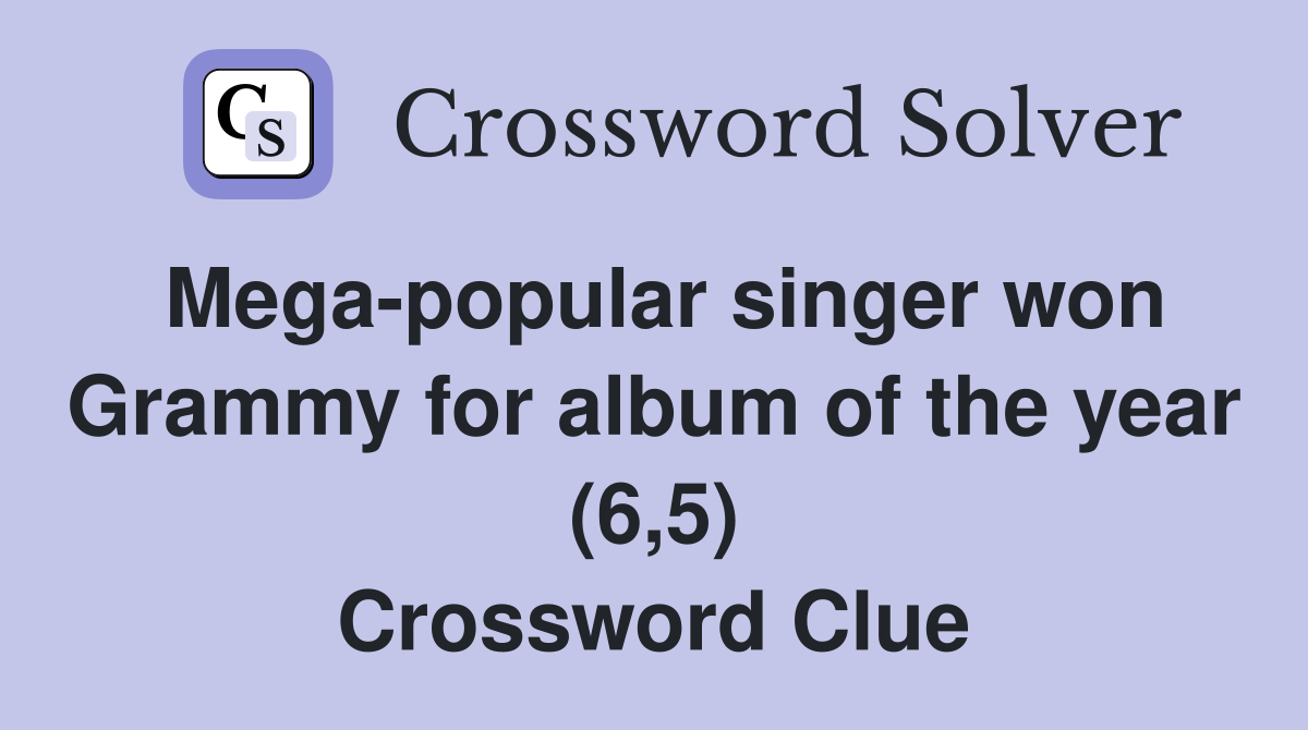 Mega-popular singer won Grammy for album of the year (6,5) Crossword Clue