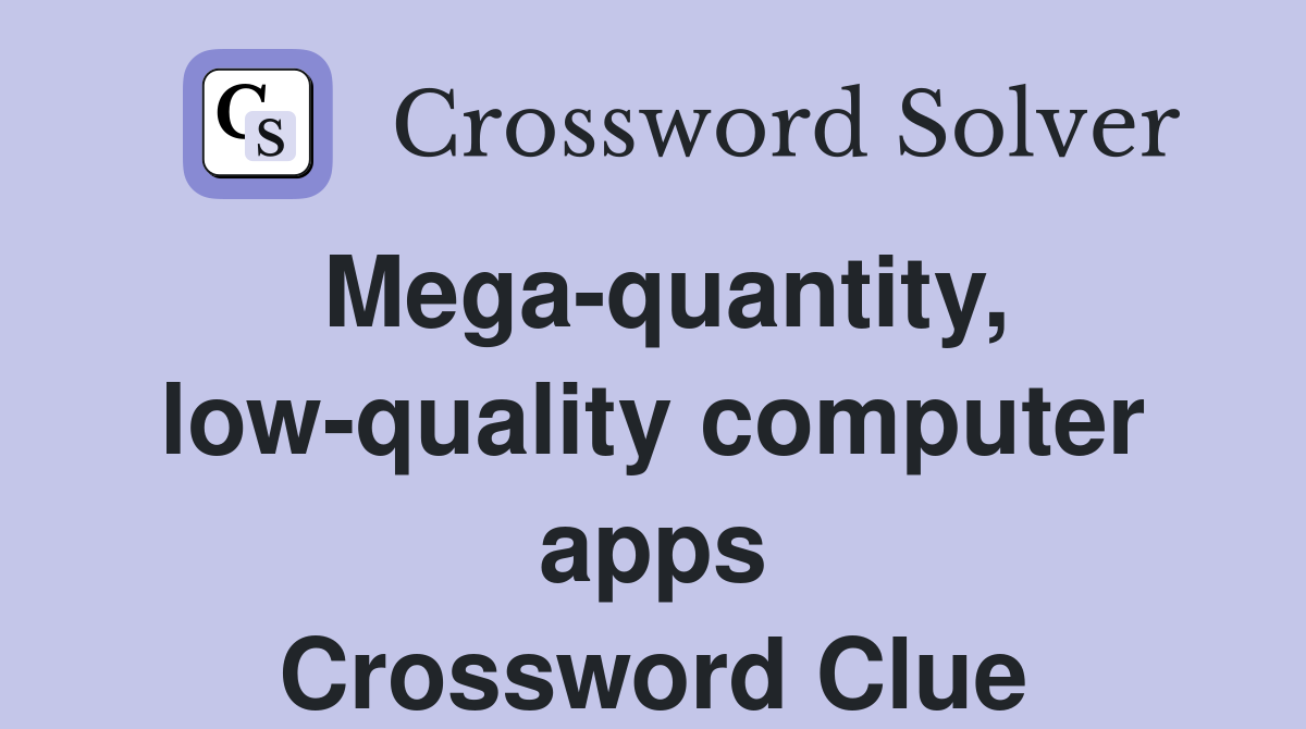 Mega-quantity, low-quality computer apps Crossword Clue