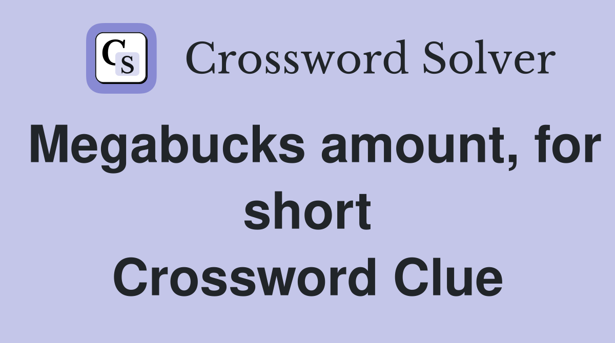 Megabucks amount, for short Crossword Clue