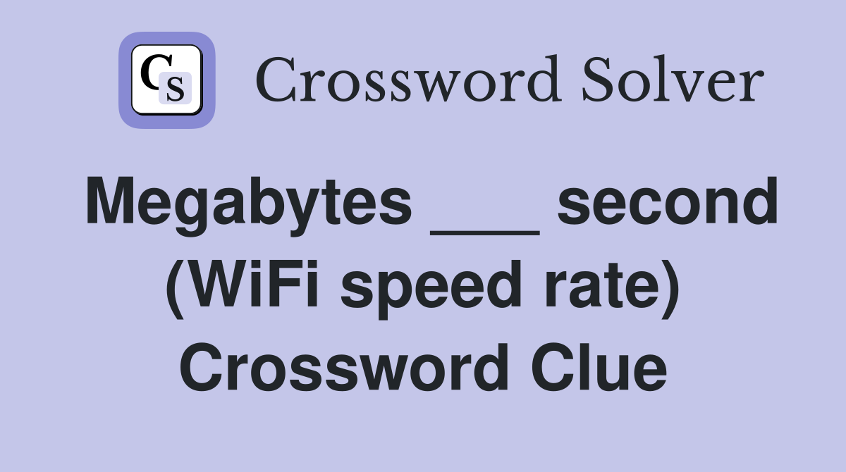 Megabytes ___ second (WiFi speed rate) Crossword Clue