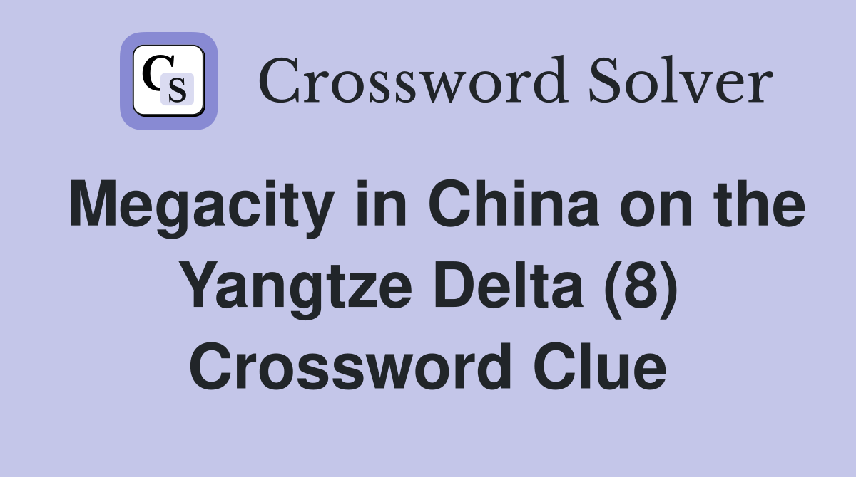 Megacity in China on the Yangtze Delta (8) Crossword Clue