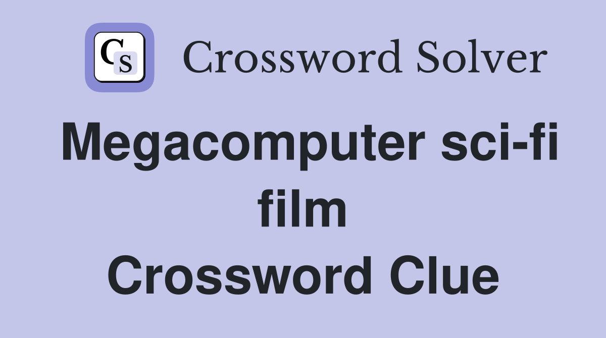 Megacomputer sci-fi film Crossword Clue