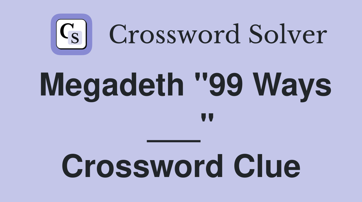 Megadeth "99 Ways ___" Crossword Clue
