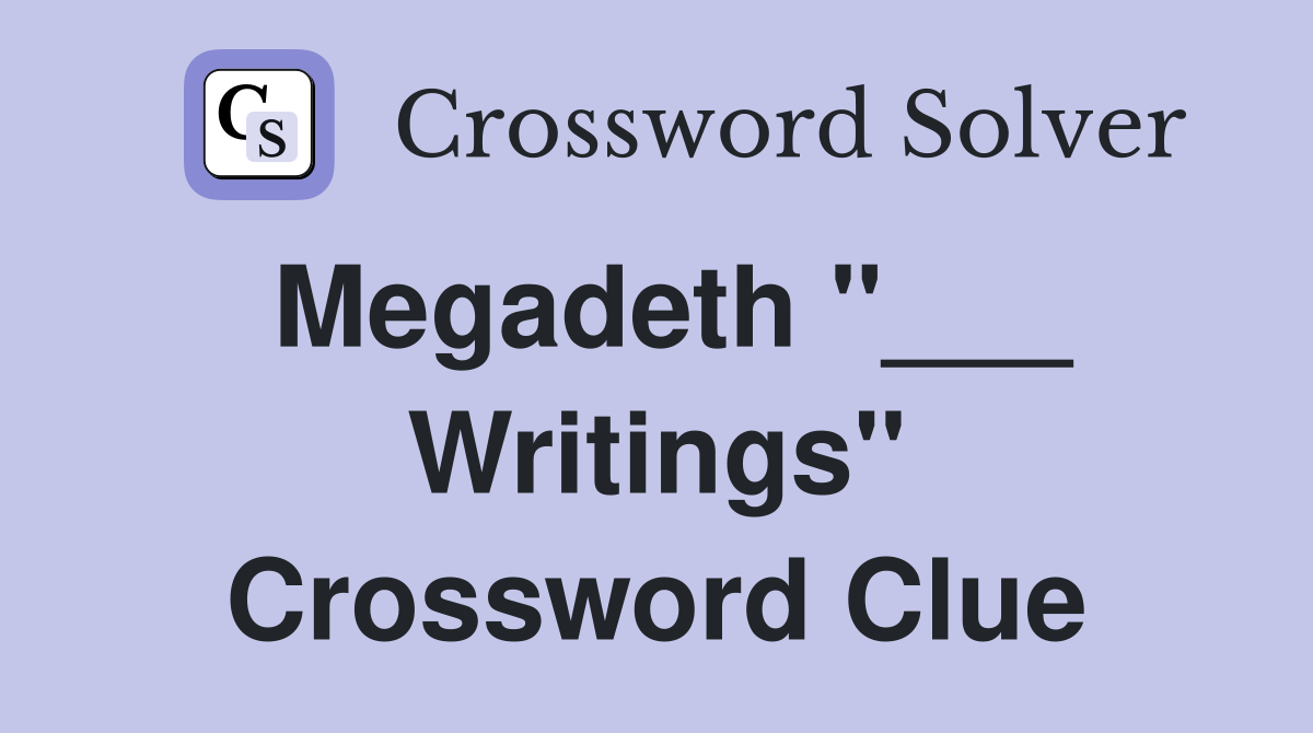 Megadeth "___ Writings" Crossword Clue
