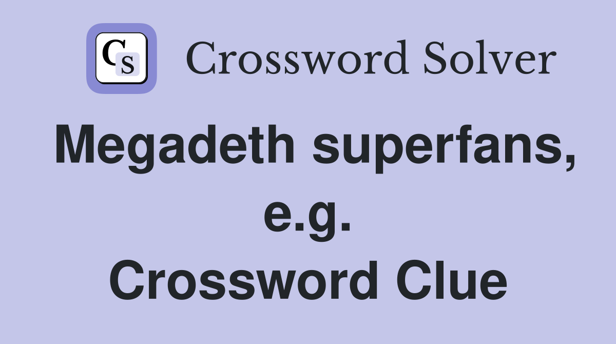 Megadeth superfans, e.g. Crossword Clue