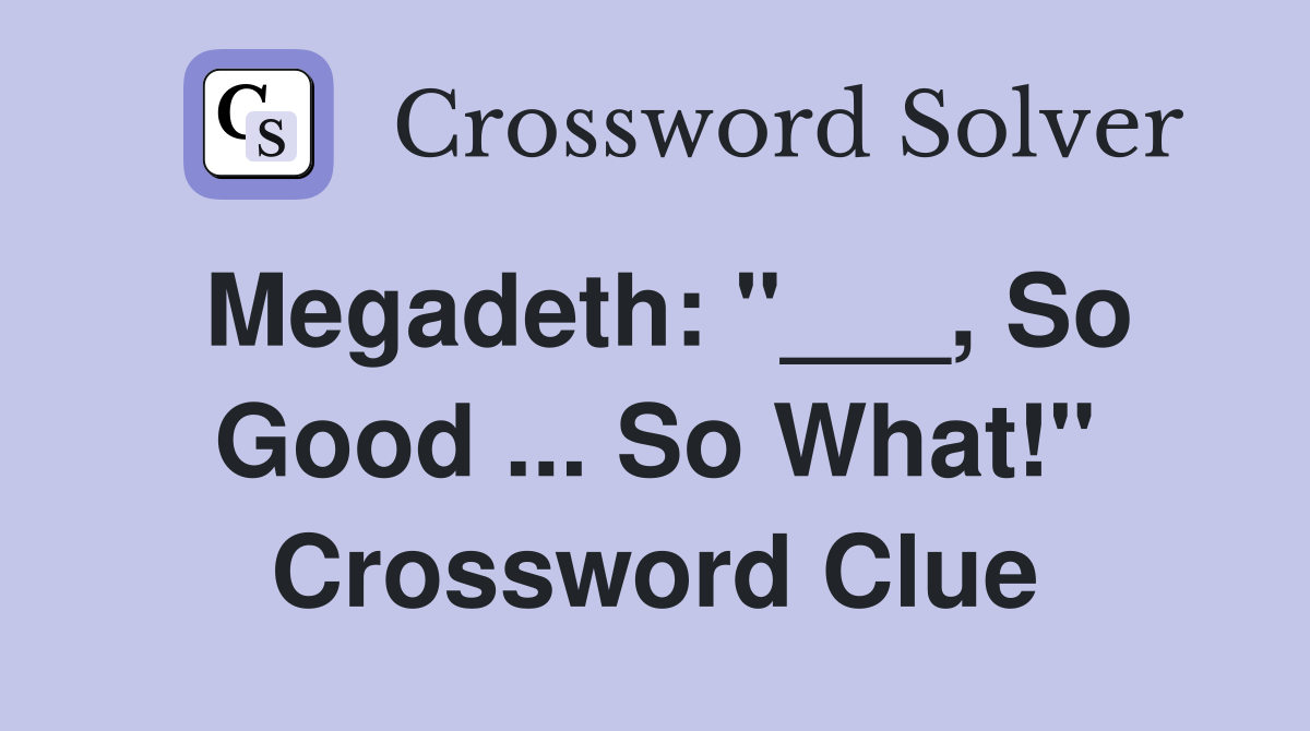Megadeth: "___, So Good ... So What!" Crossword Clue