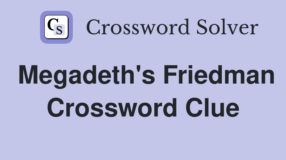 Megadeth's Friedman Crossword Clue