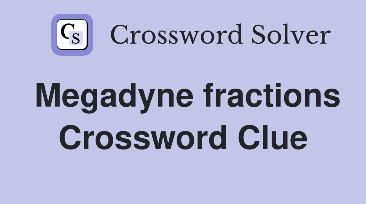 Megadyne fractions Crossword Clue