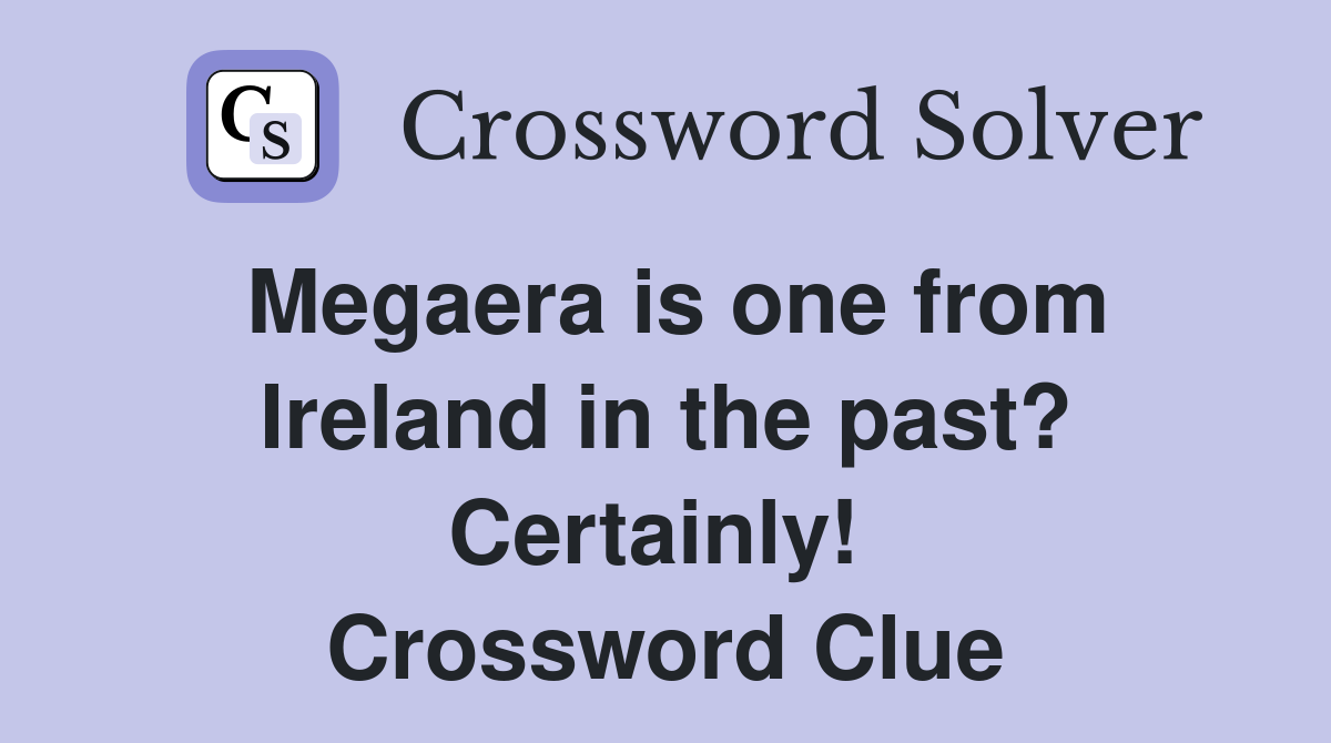 Megaera is one from Ireland in the past? Certainly!  Crossword Clue