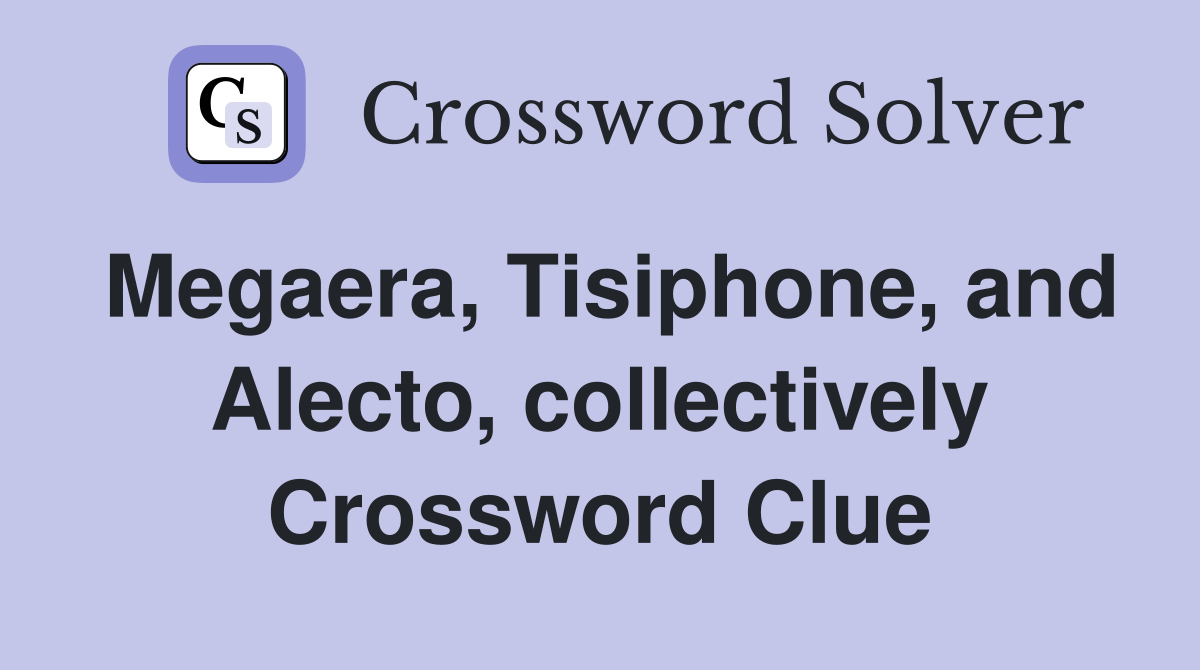Megaera, Tisiphone, and Alecto, collectively Crossword Clue