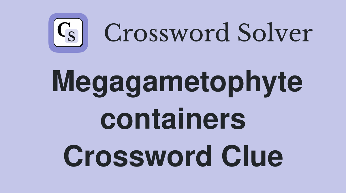 Megagametophyte containers Crossword Clue