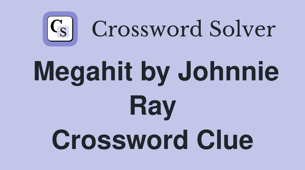 Megahit by Johnnie Ray Crossword Clue