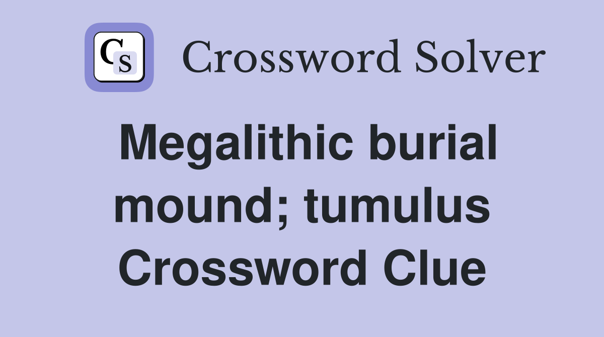 Megalithic burial mound; tumulus Crossword Clue