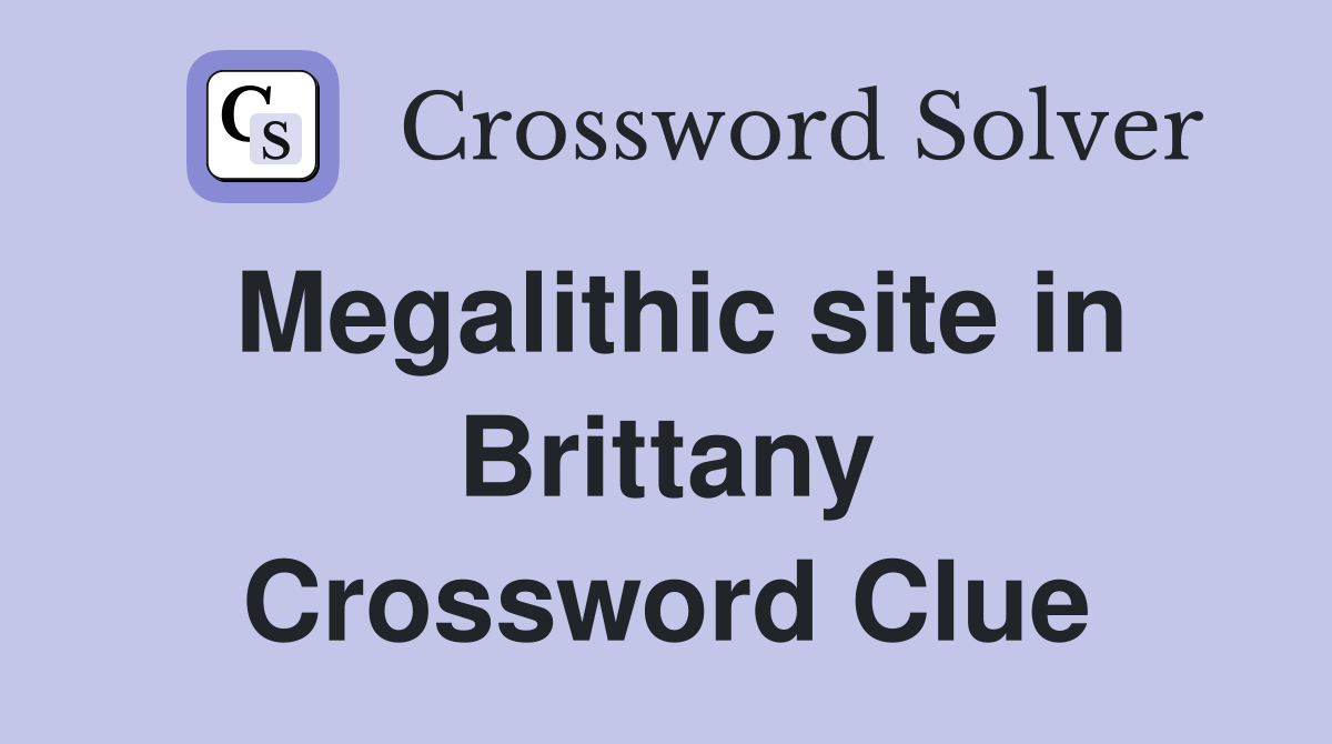 Megalithic site in Brittany Crossword Clue