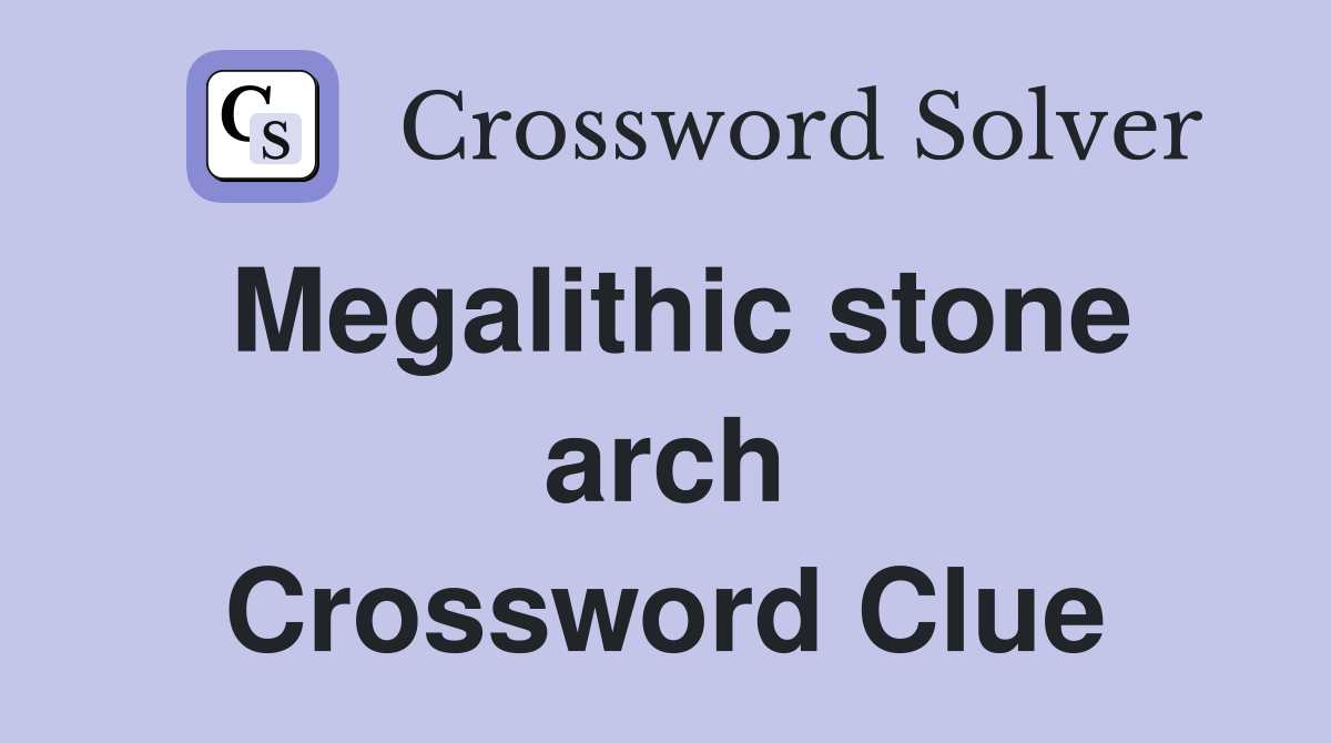 Megalithic stone arch Crossword Clue