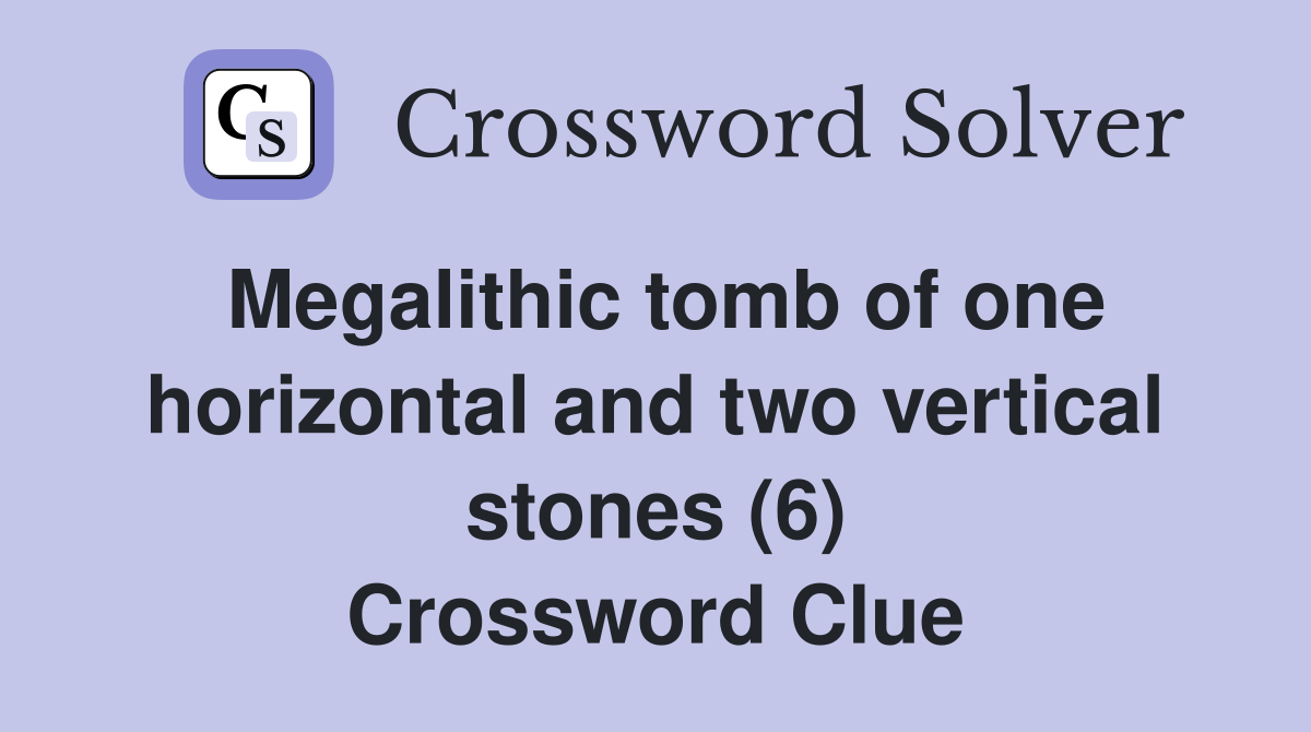 Megalithic tomb of one horizontal and two vertical stones (6) Crossword Clue