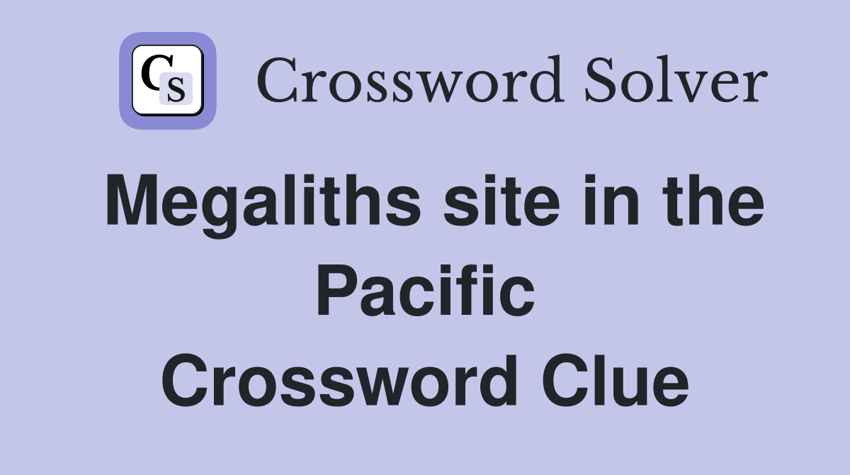 Megaliths site in the Pacific Crossword Clue