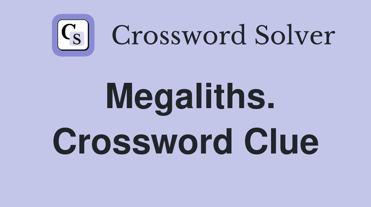 Megaliths. Crossword Clue