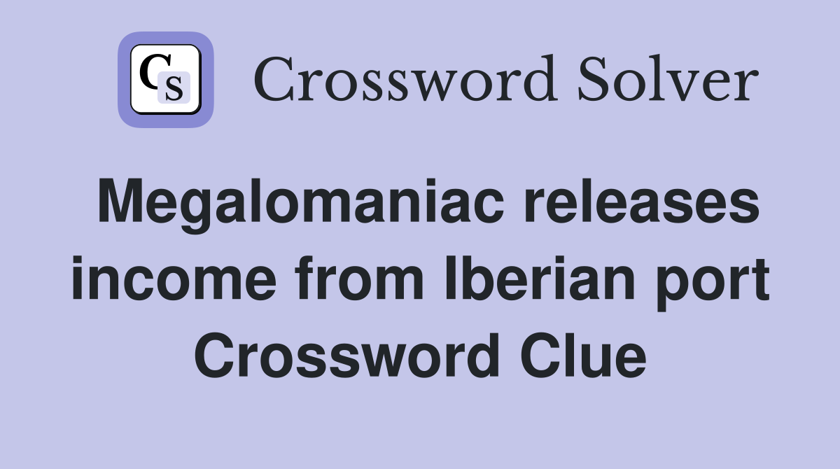 Megalomaniac releases income from Iberian port Crossword Clue