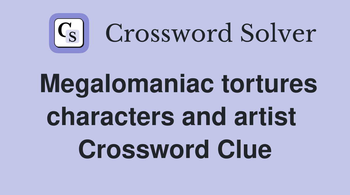 Megalomaniac tortures characters and artist  Crossword Clue