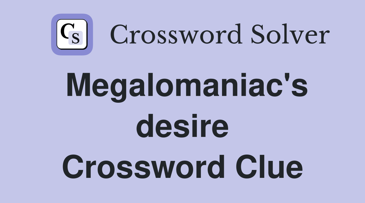 Megalomaniac's desire Crossword Clue