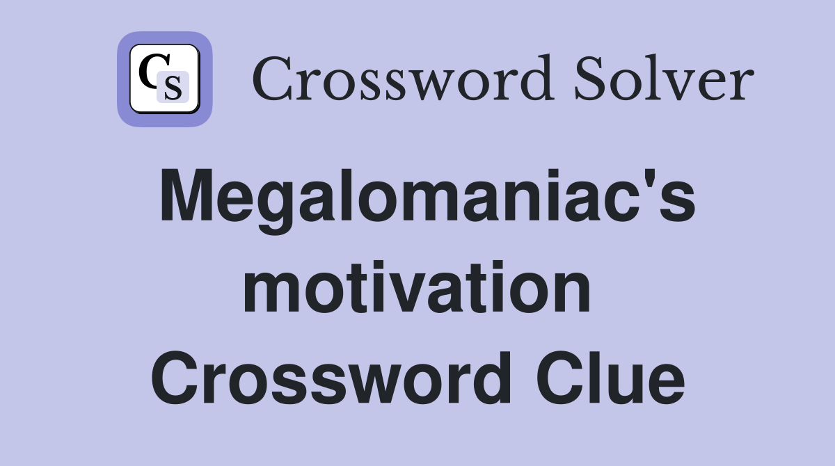 Megalomaniac's motivation Crossword Clue