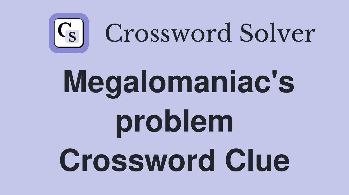 Megalomaniac's problem Crossword Clue