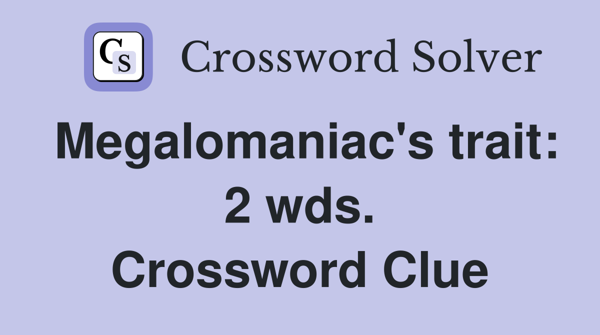 Megalomaniac's trait: 2 wds. Crossword Clue