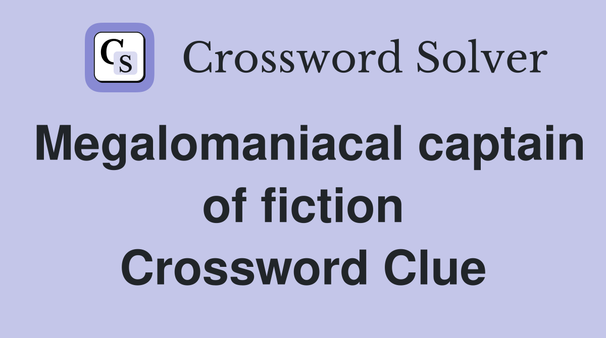 Megalomaniacal captain of fiction Crossword Clue