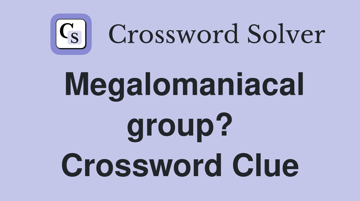 Megalomaniacal group? Crossword Clue