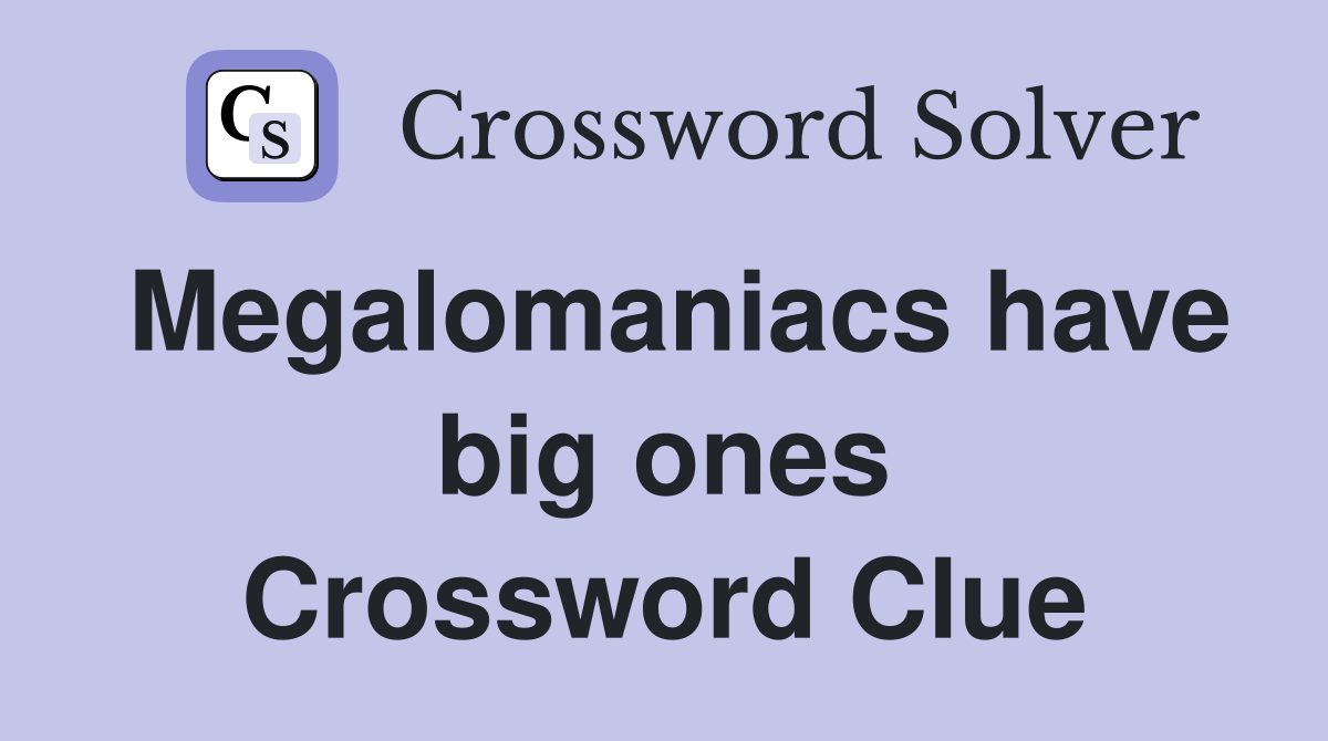 Megalomaniacs have big ones Crossword Clue