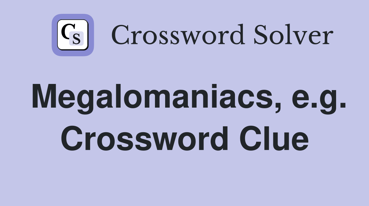 Megalomaniacs, e.g. Crossword Clue
