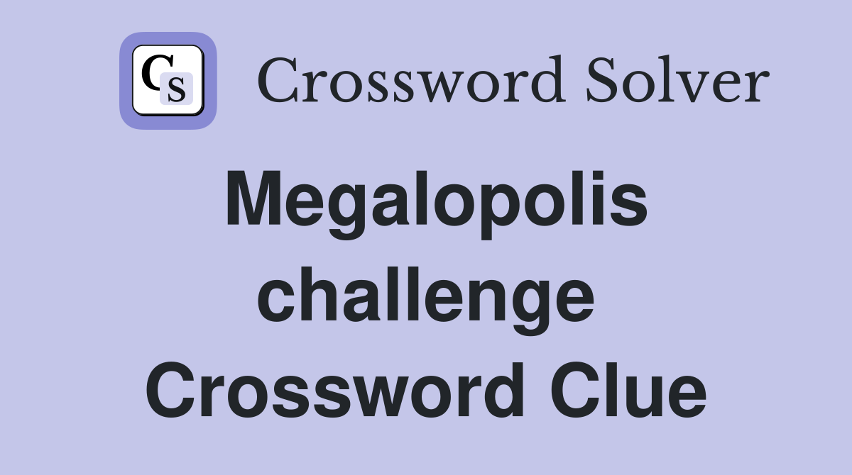 Megalopolis challenge Crossword Clue