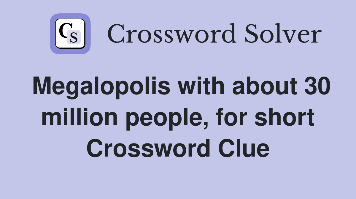 Megalopolis with about 30 million people, for short Crossword Clue