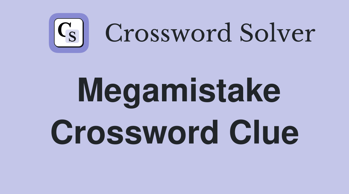 Megamistake Crossword Clue