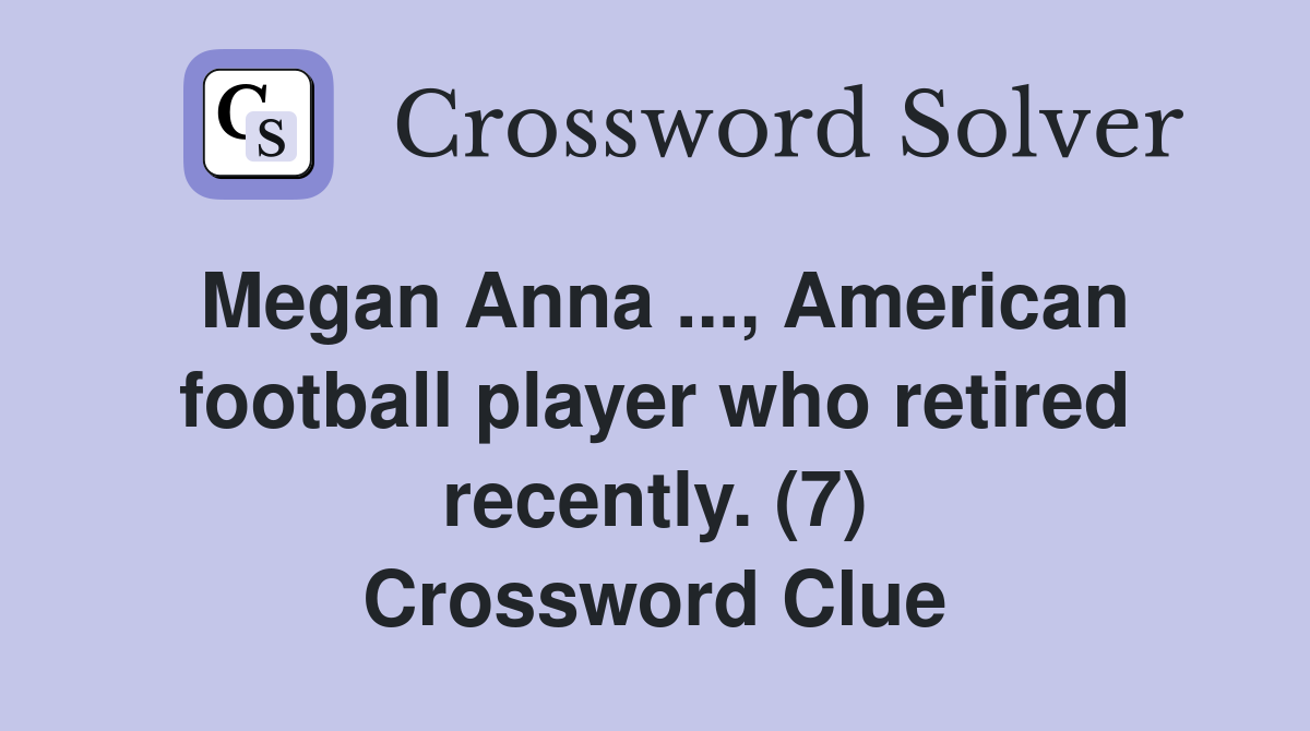 Megan Anna ..., American football player who retired recently. (7) Crossword Clue