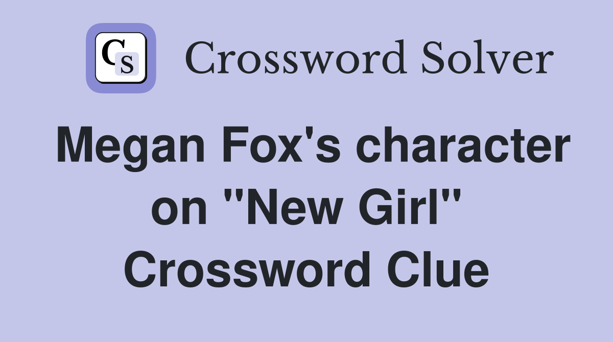 Megan Fox's character on "New Girl" Crossword Clue