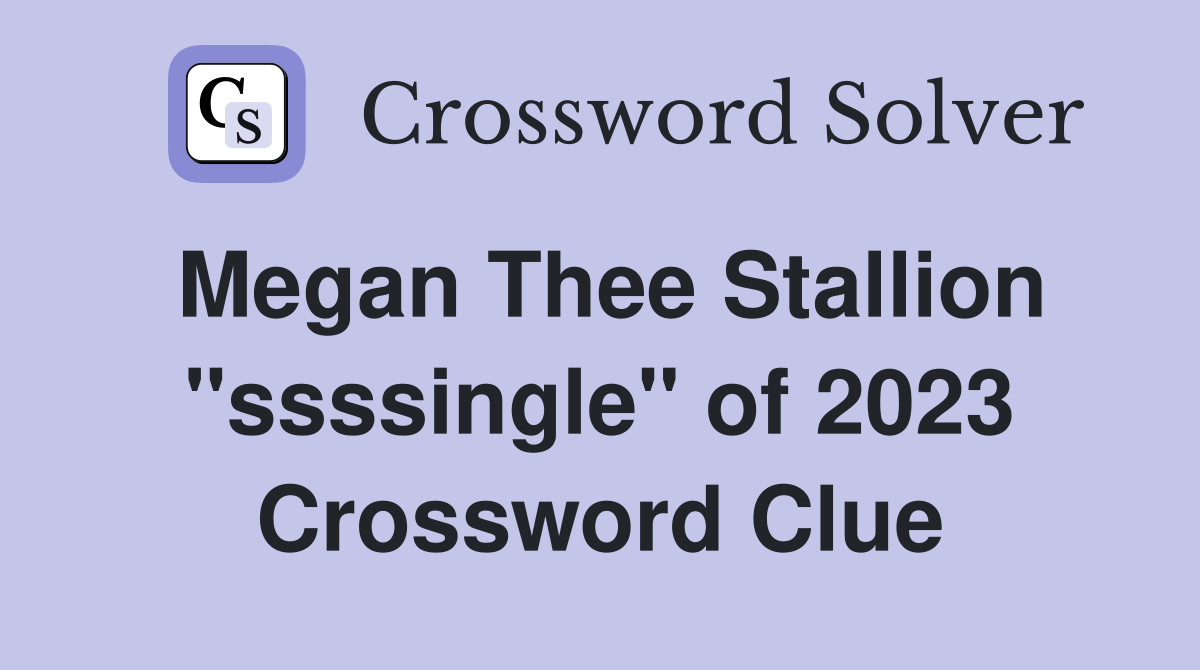 Megan Thee Stallion "ssssingle" of 2023 Crossword Clue