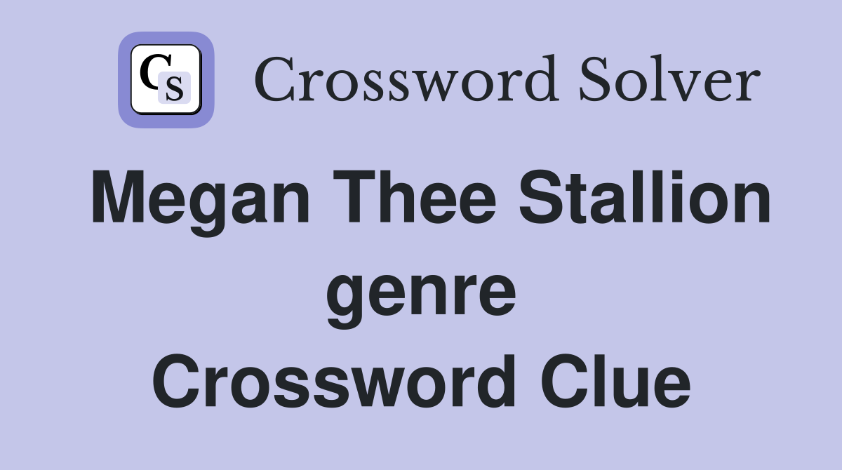 Megan Thee Stallion genre Crossword Clue