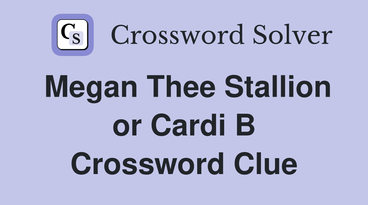 Megan Thee Stallion or Cardi B Crossword Clue