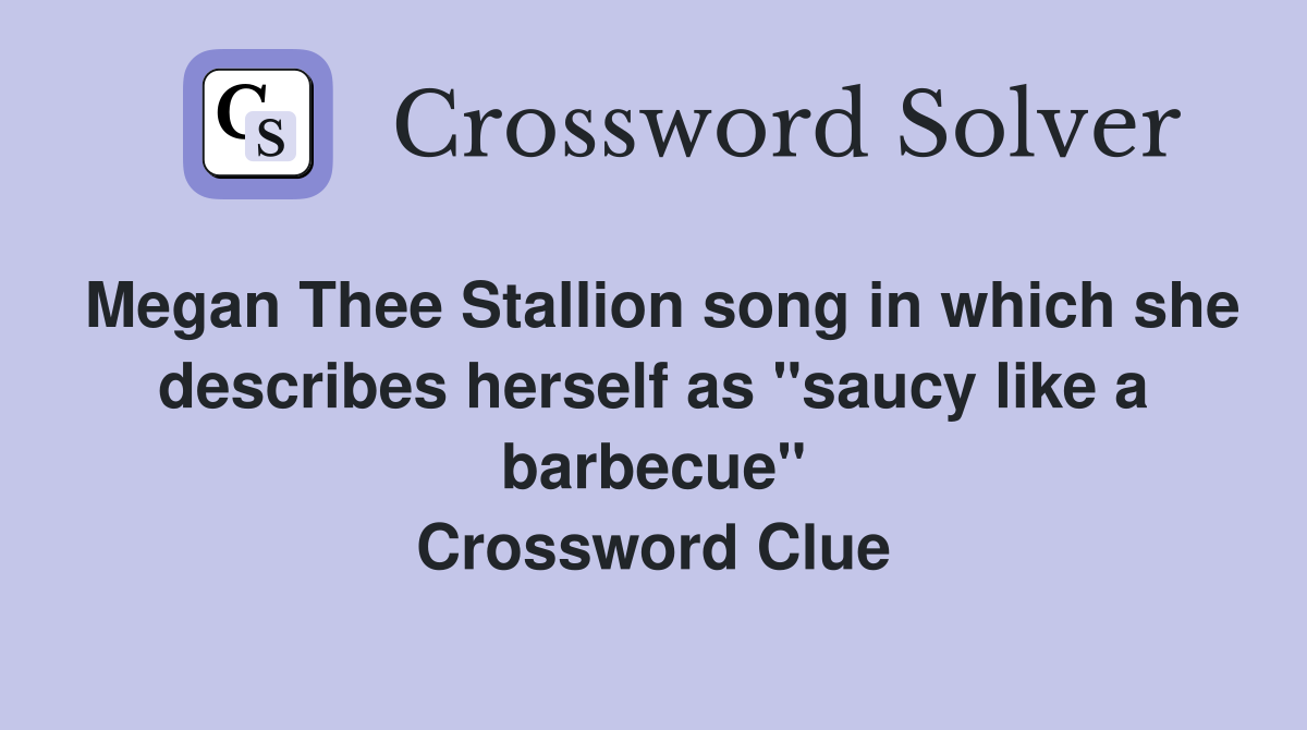 Megan Thee Stallion song in which she describes herself as "saucy like a barbecue" Crossword Clue