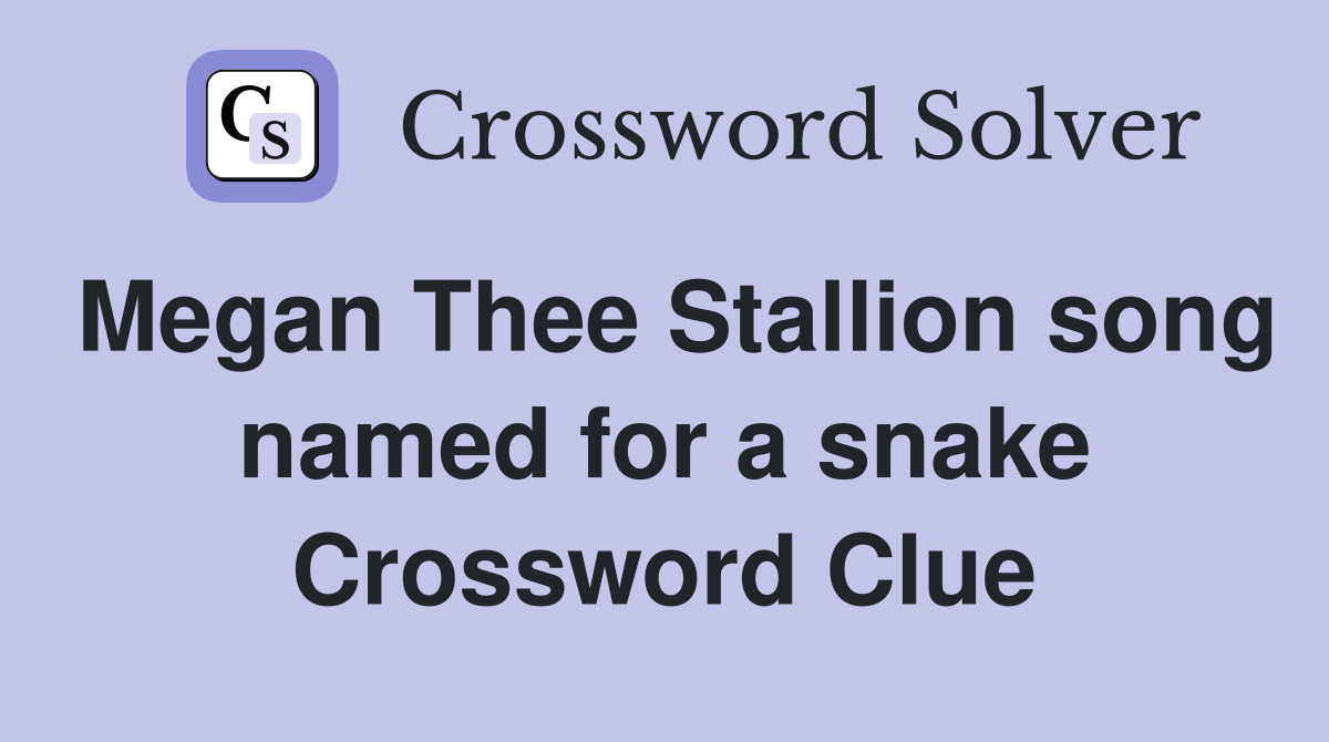 Megan Thee Stallion song named for a snake Crossword Clue