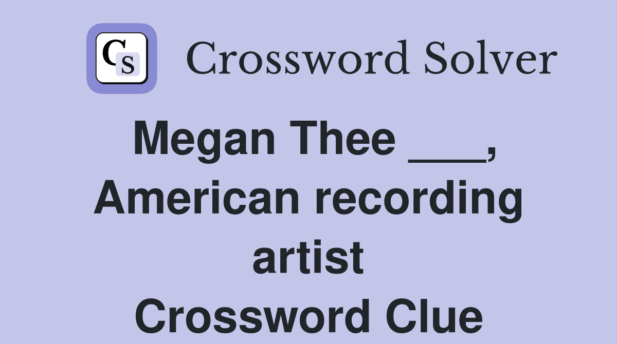 Megan Thee ___, American recording artist Crossword Clue