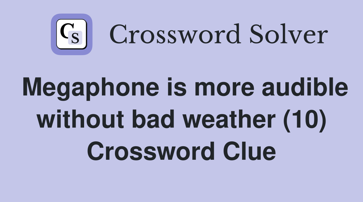 Megaphone is more audible without bad weather (10) Crossword Clue
