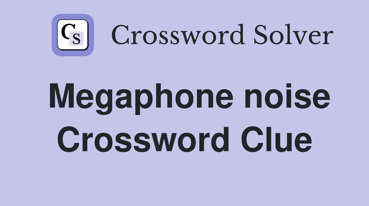 Megaphone noise Crossword Clue
